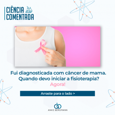 Ciência Comentada: fui diagnosticada com câncer de mama, quando devo iniciar a Fisioterapia? Agora!